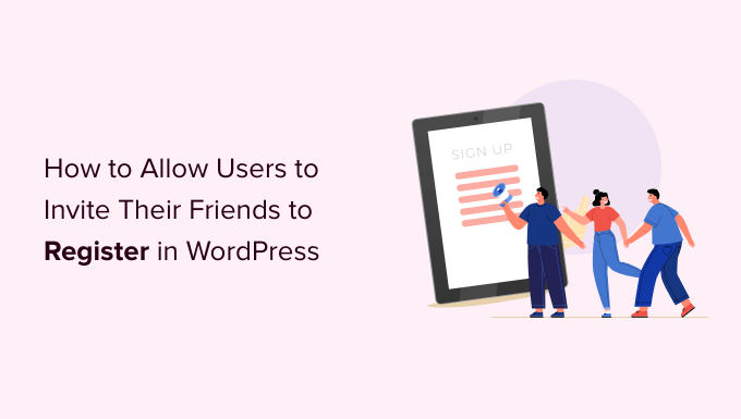 Cum să le permiteți utilizatorilor să-și invite prietenii să se înregistreze în WordPress