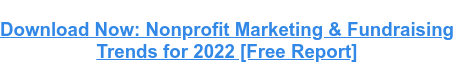 Descărcați acum: marketing nonprofit și tendințe de strângere de fonduri pentru 2022 [Raport gratuit]