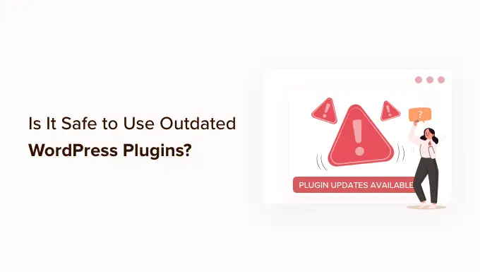 Este sigur să utilizați pluginuri WordPress învechite?
