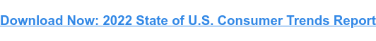 Jetzt herunterladen: 2022 State of U.S. Consumer Trends Report