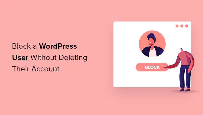 Jak zablokować użytkownika WordPress bez usuwania jego konta How to Block a WordPress User Without Deleting Their Account