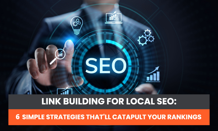 Crearea de legături pentru SEO local: 6 strategii simple care îți vor catapulta clasamentul
