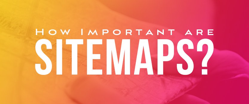 XML Site Haritası Göndermek İçin En İyi 7 Wordpress Site Haritası Eklentisi How_Important_are_Sitemaps?