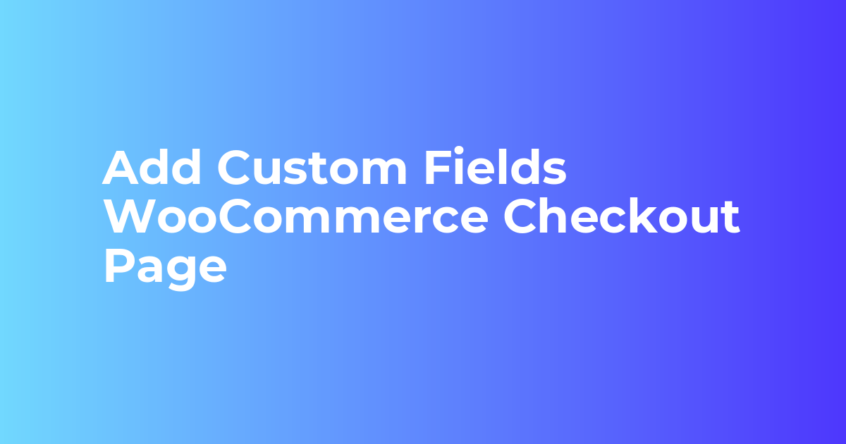 7 つの最高の WooCommerce チェックアウト フィールド エディター プラグイン Custom Fields WooCommerce Checkout Page